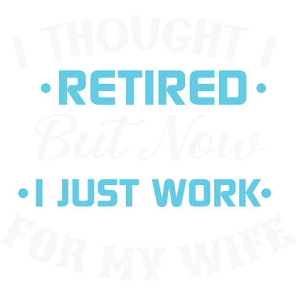 I Thought I Retired But Now I Just Work For My Wife shirt