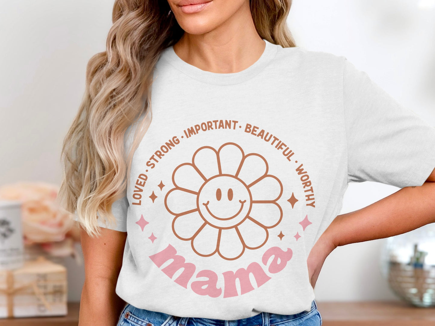 Loved Strong Important Beautiful Worthy Mama Shirt