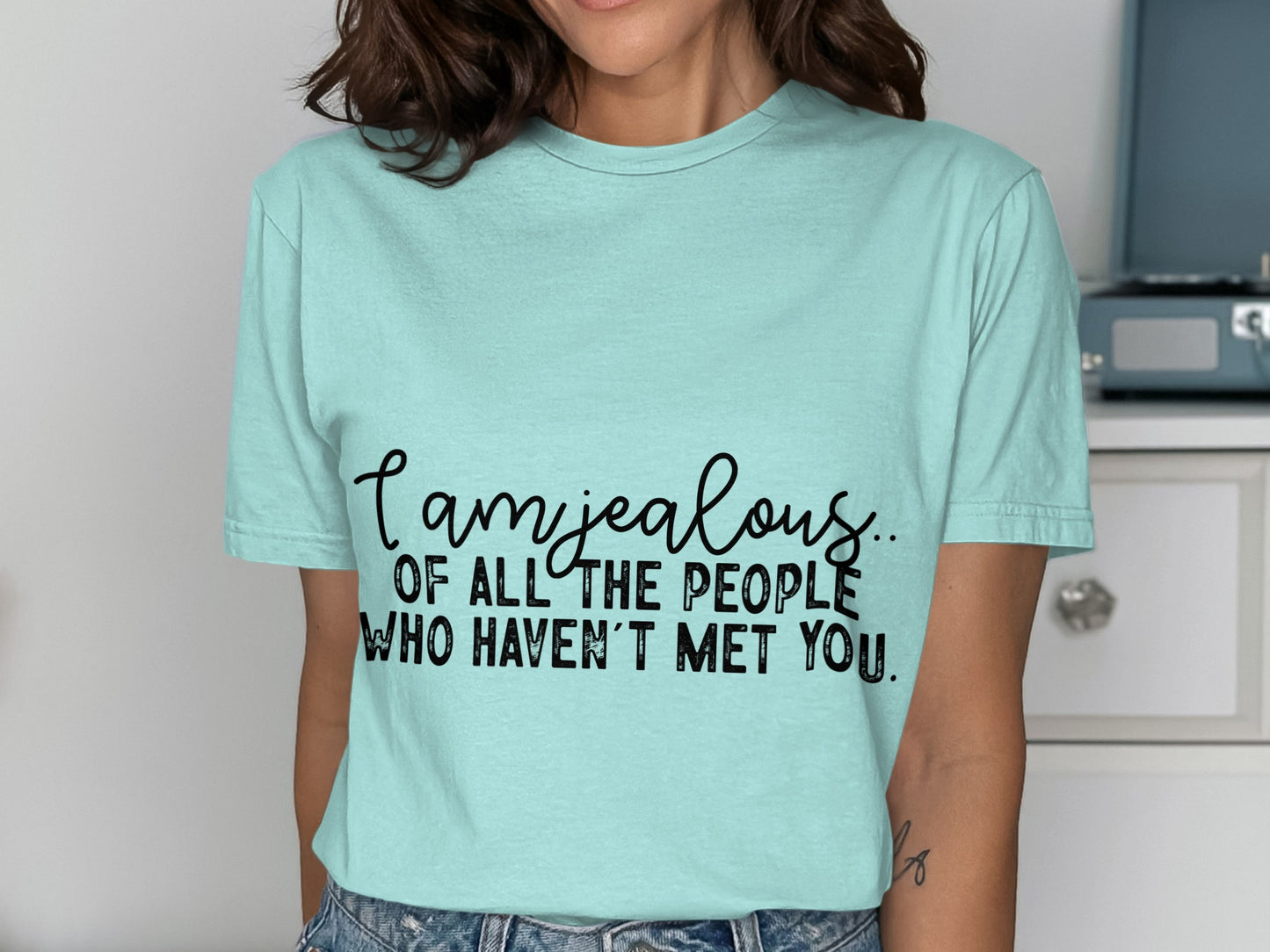 I Am Jealous of All the People Who Haven't Met You Shirt