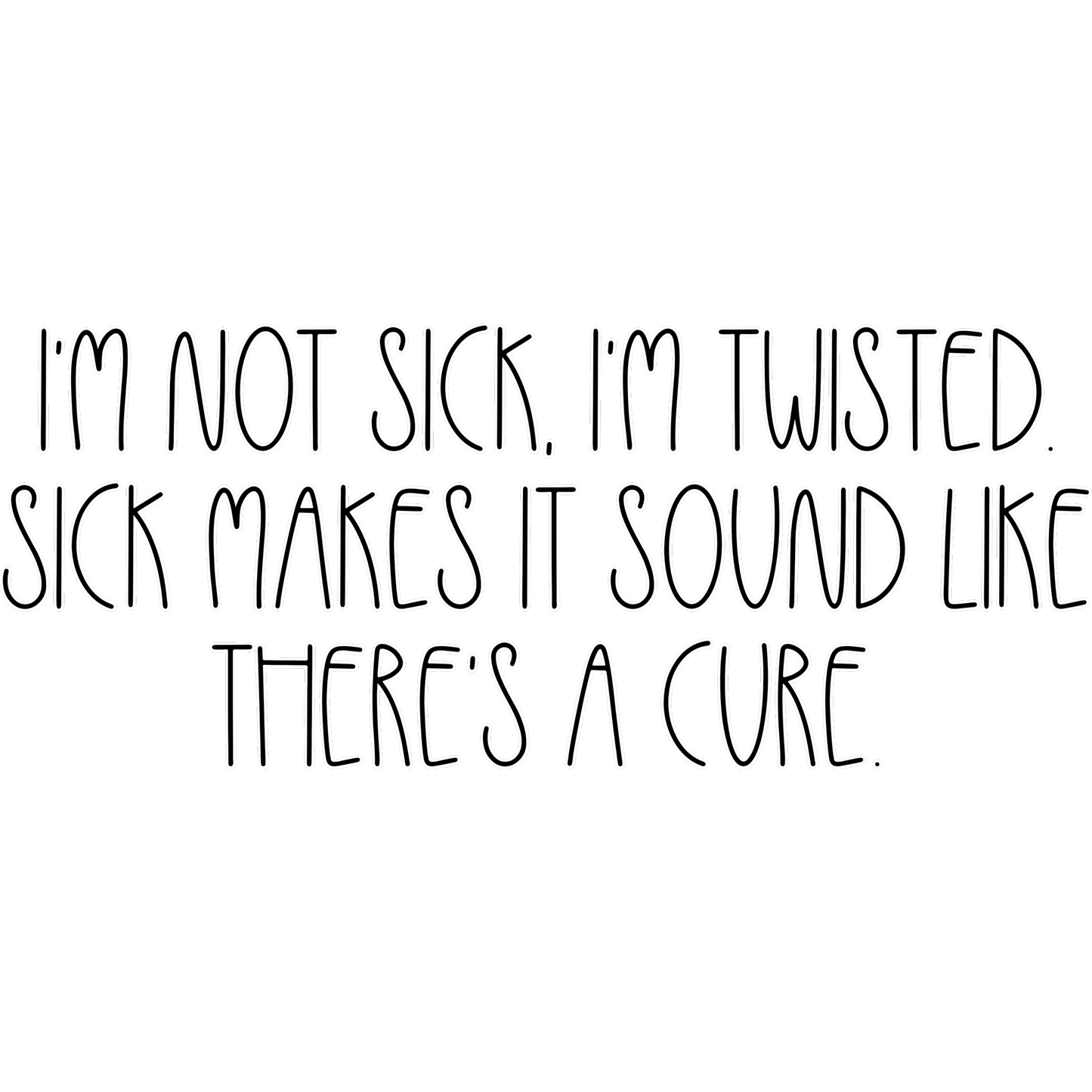 I'm Not Sick I'm Twisted Sick Makes It Sound Like product