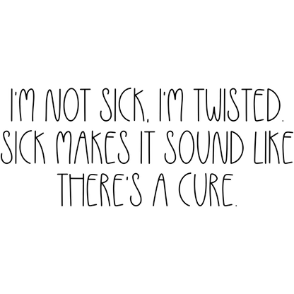 I'm Not Sick I'm Twisted Sick Makes It Sound Like product