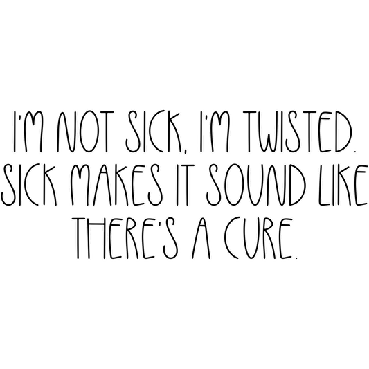 I'm Not Sick I'm Twisted Sick Makes It Sound Like product