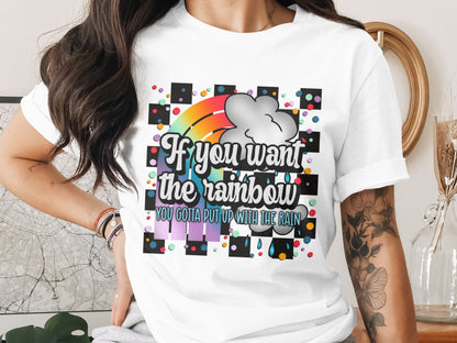 If You Want The Rainbow Put Up With The Rain shirt