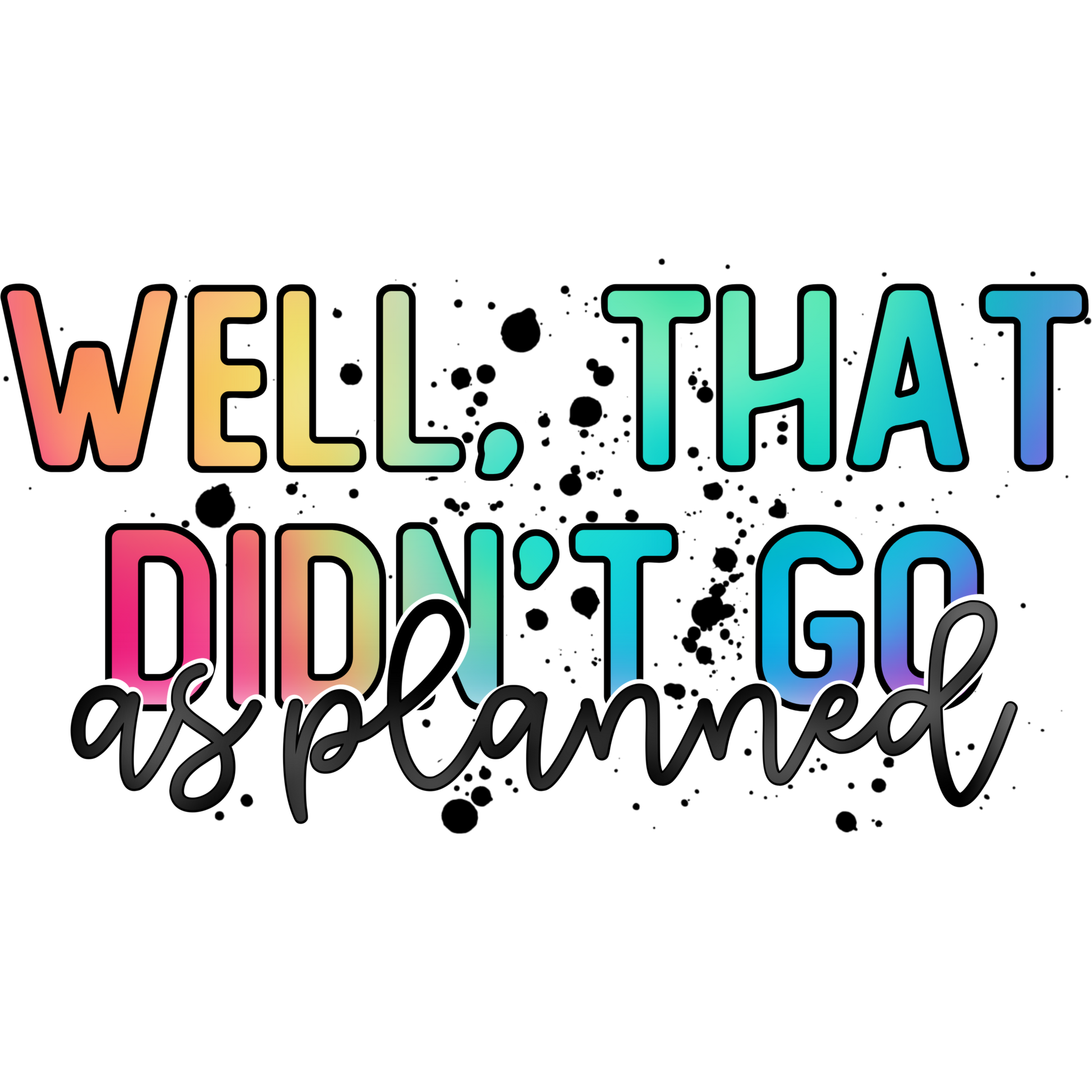 Well That Didn't Go As Planned graphic tee