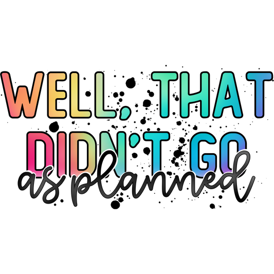 Well That Didn't Go As Planned graphic tee