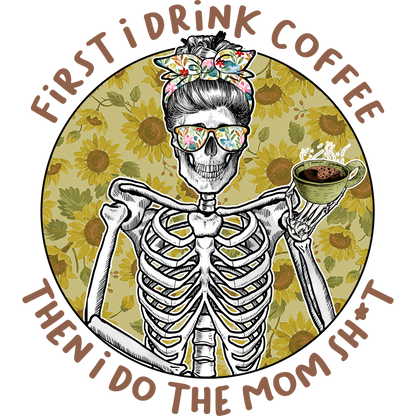 First I Drink Coffee Then I Do The Mom Sh*t Graphic