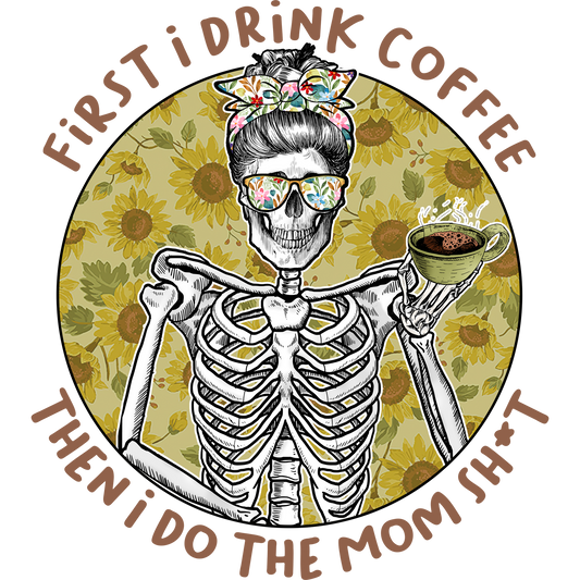 First I Drink Coffee Then I Do The Mom Sh*t Graphic