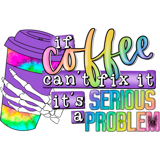 If Coffee Can't Fix It It's A Serious Problem Tumbler