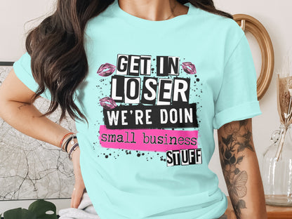 Get In Loser We're Doin Small Business Stuff Shirt