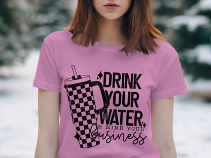 Drink Your Water Mind Your Business T-Shirt