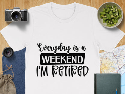 Everyday is a Weekend I'm Retired T-shirt