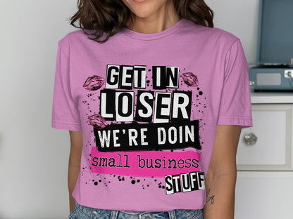 Get In Loser We're Doin Small Business Stuff Shirt