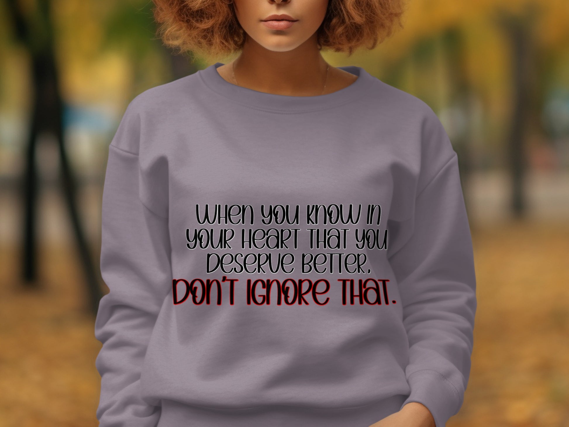 When You Know You Deserve Better Don't Ignore That sweatshirt