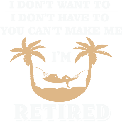 I Don't Want To I Don't Have To I'm Retired product