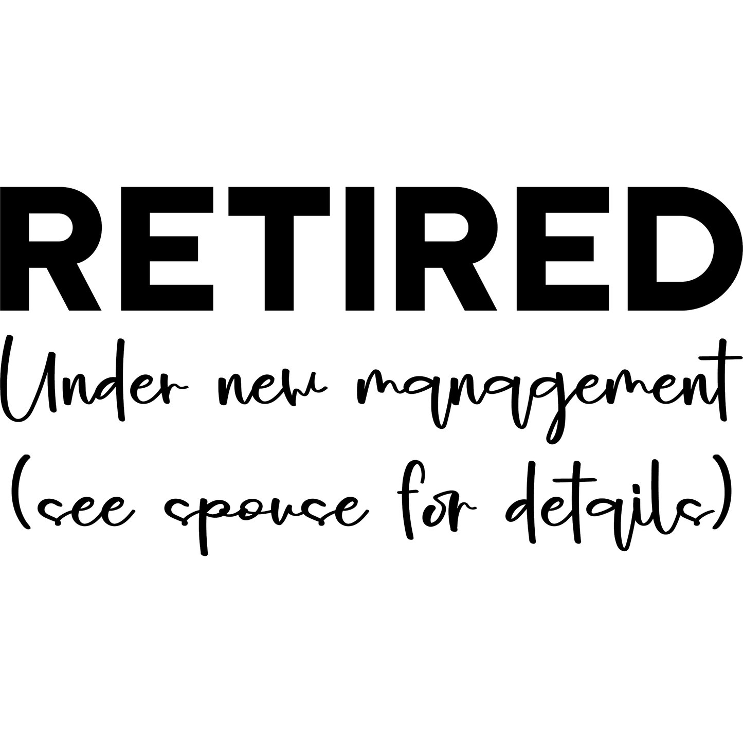 Retired Under New Management See Spouse For Details Sign