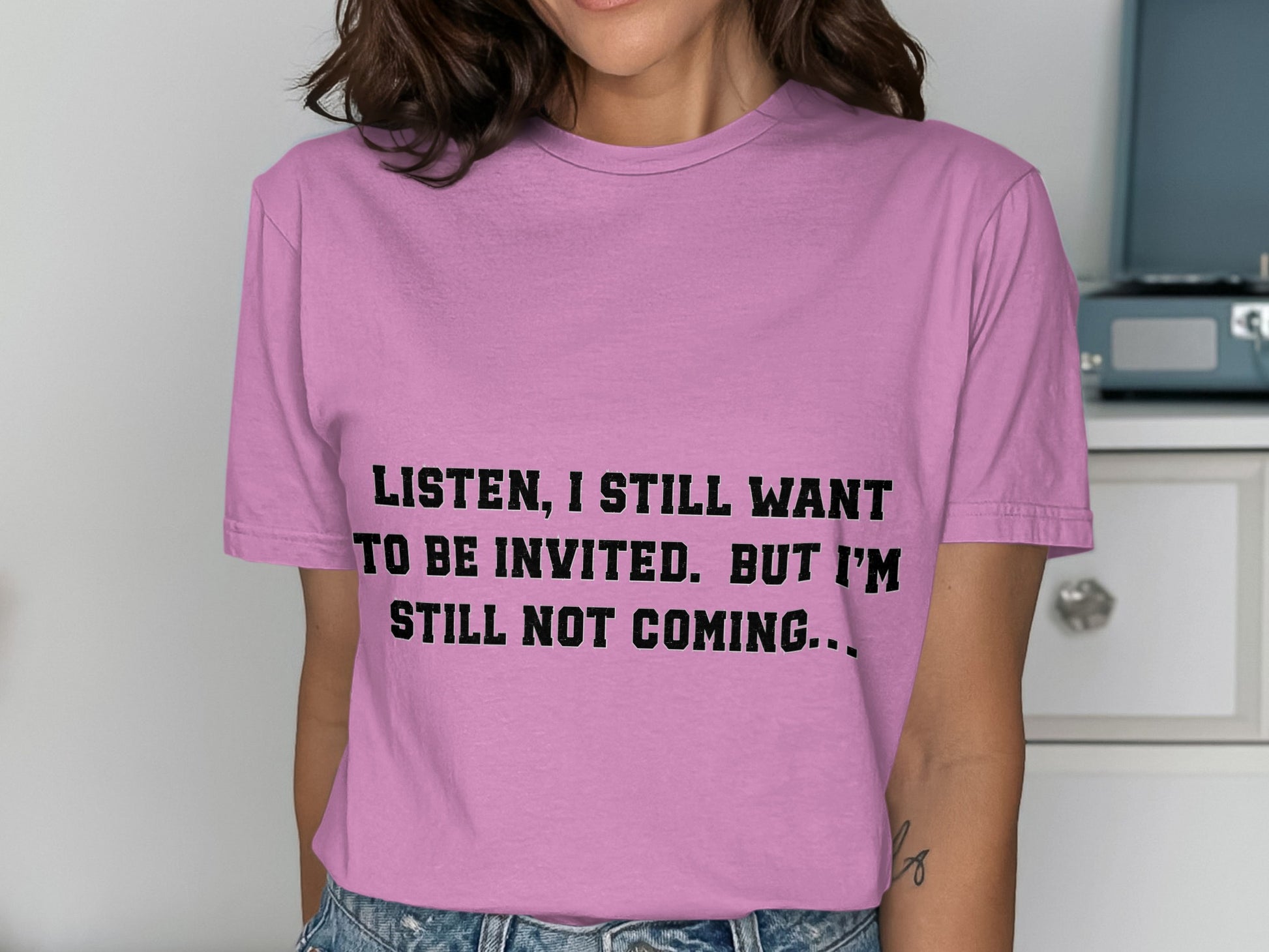 Listen I Still Want to Be Invited Graphic T-Shirt Product