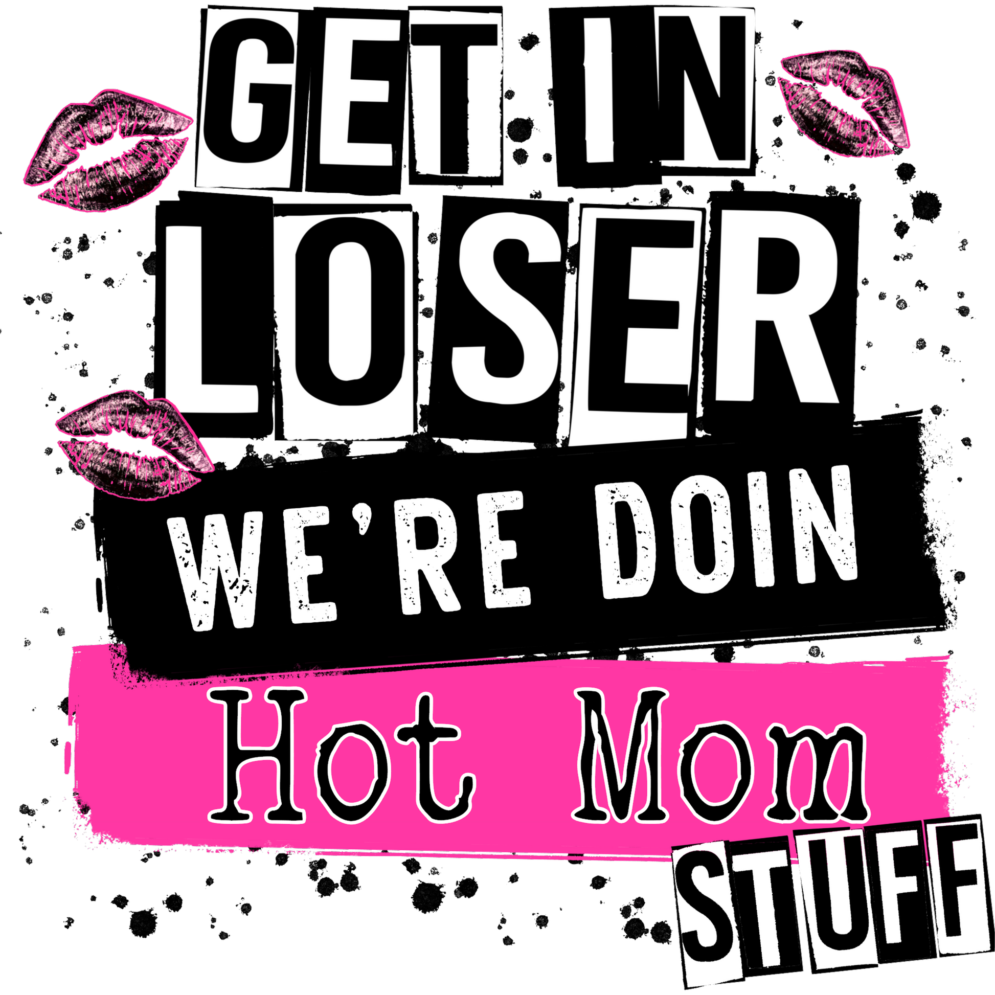 Get in Loser We're Doin Hot Mom Stuff Graphic Poster