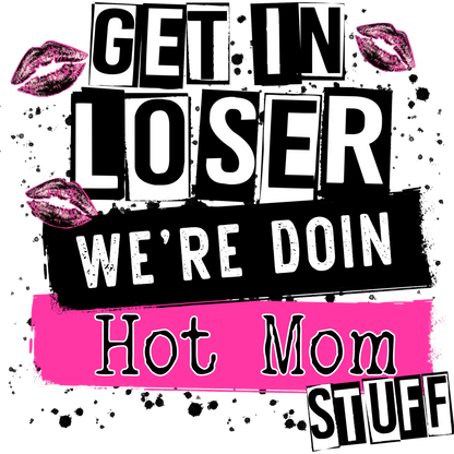 Get in Loser We're Doin Hot Mom Stuff Graphic Poster