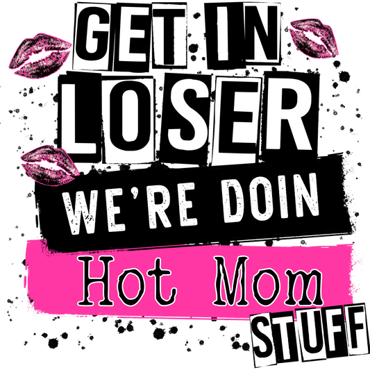 Get in Loser We're Doin Hot Mom Stuff Graphic Poster