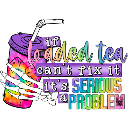 If Loaded Tea Can't Fix It It's a Serious Problem
