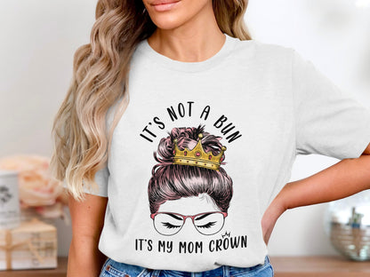 It's Not A Bun It's My Mom Crown T-shirt