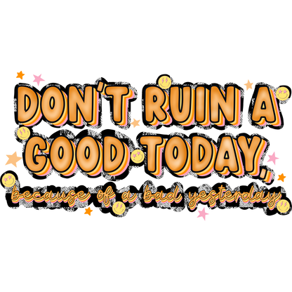 Don't Ruin A Good Today Motivational Poster