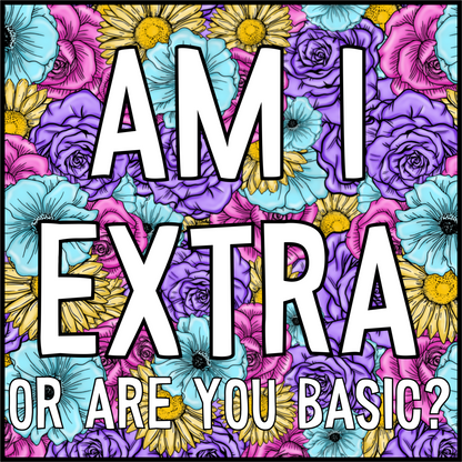 AM I EXTRA OR ARE YOU BASIC floral patterned art