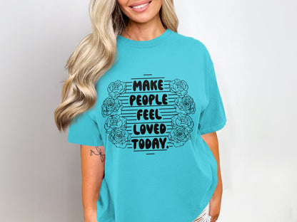 Make People Feel Loved Today Graphic T-Shirt