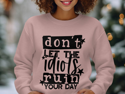 Don't Let The Idiots Ruin Your Day sweatshirt