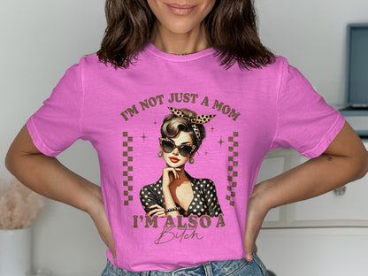 I'm Not Just A Mom I'm Also A Bitch T-shirt