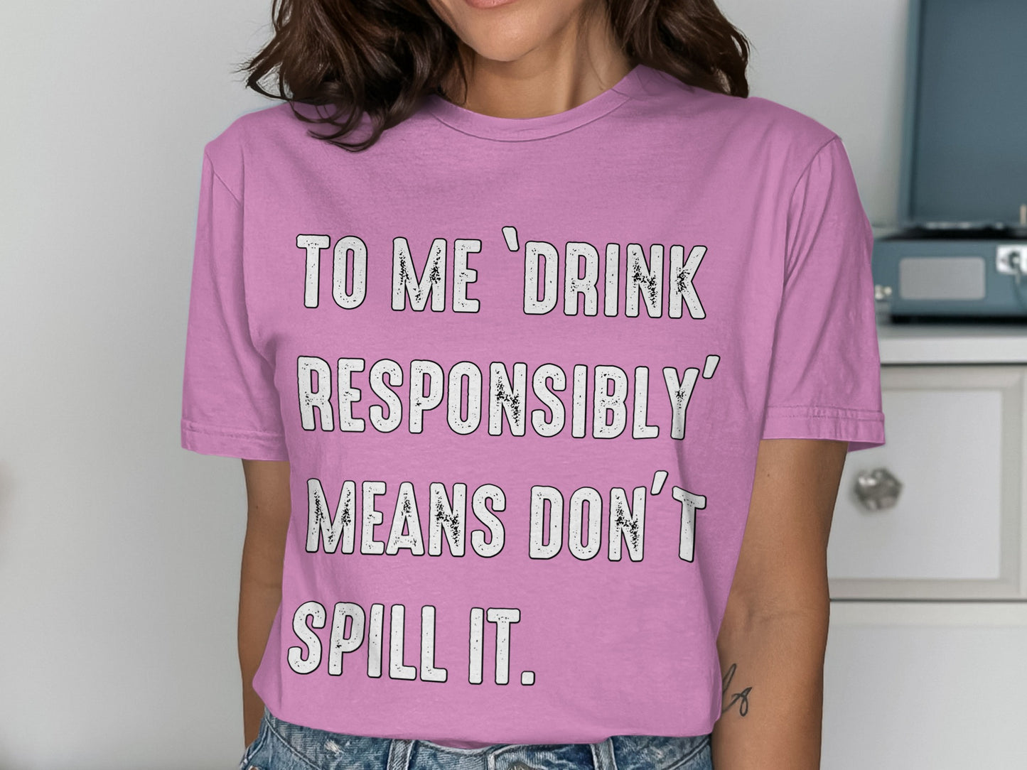 To Me Drink Responsibly Means Don't Spill It Shirt