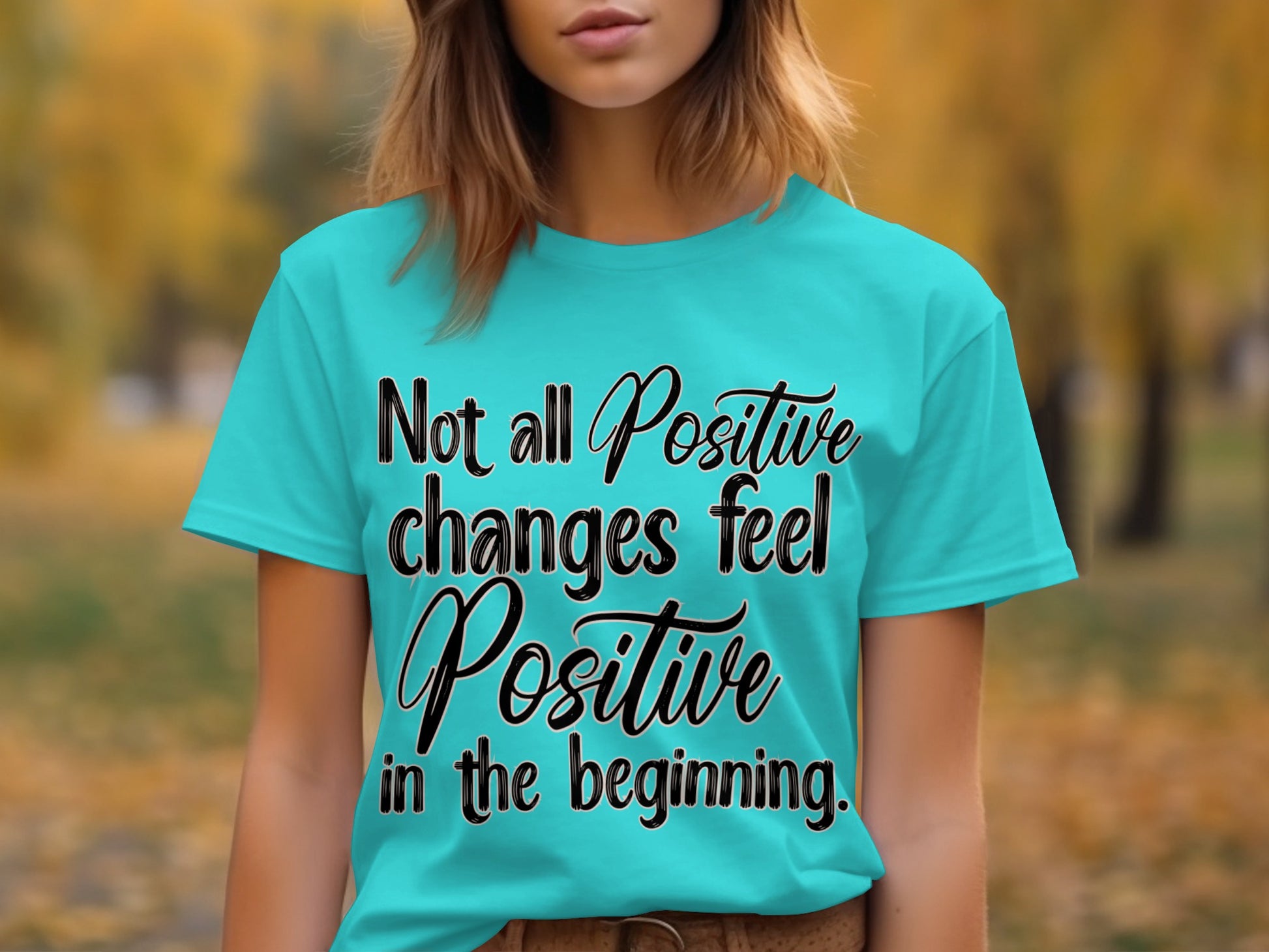 Inspirational Motivational Not All Positive Changes Shirt