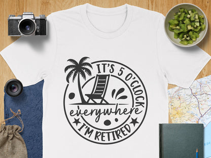 It's 5 O'Clock Everywhere I'm Retired Shirt