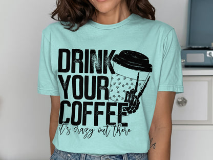 Drink Your Coffee It's Crazy Out There Shirt