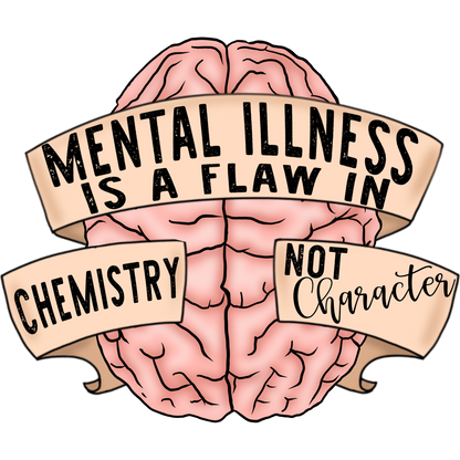 Mental Illness Is A Flaw In Chemistry Not Character product