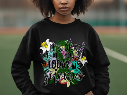 It's Okay If All You Did Today Is Survive sweatshirt