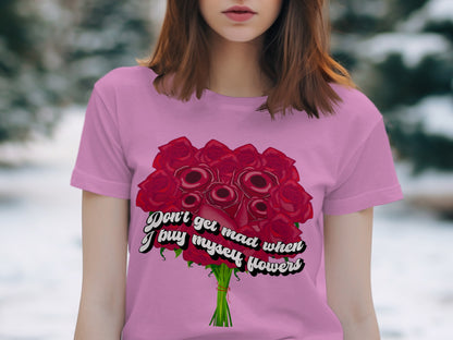 Don't Get Mad When I Buy Myself Flowers Shirt