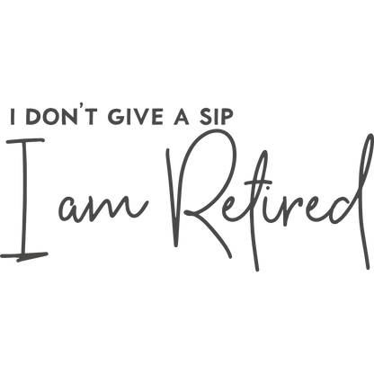 I Don't Give A Sip I Am Retired product