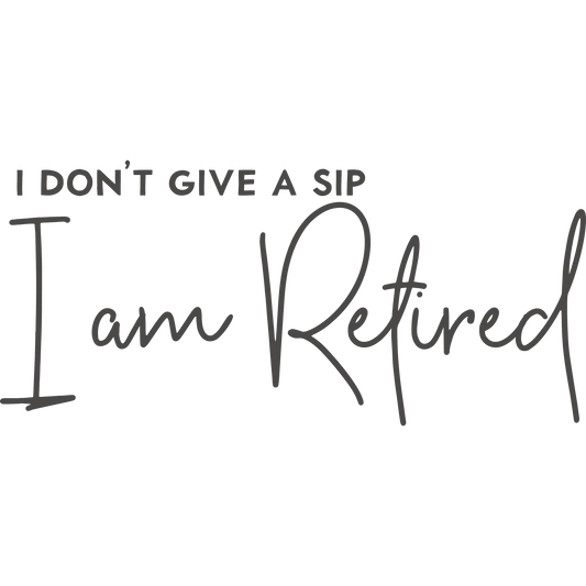 I Don't Give A Sip I Am Retired product