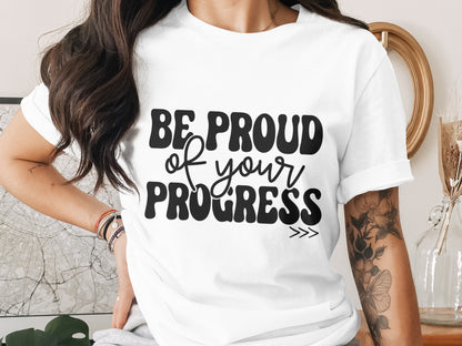 Be Proud of Your Progress Motivational Shirt