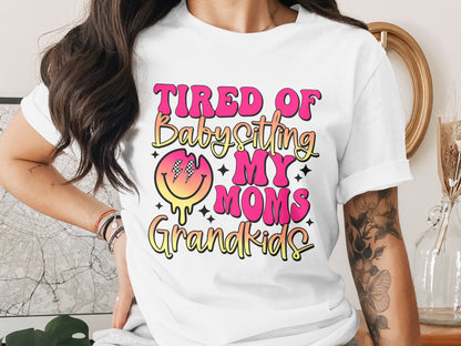 Tired Of Babysitting My Moms Grandkids T-shirt