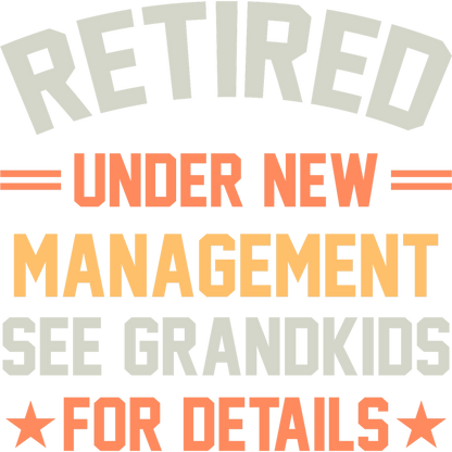 Retired Under New Management See Grandkids For Details