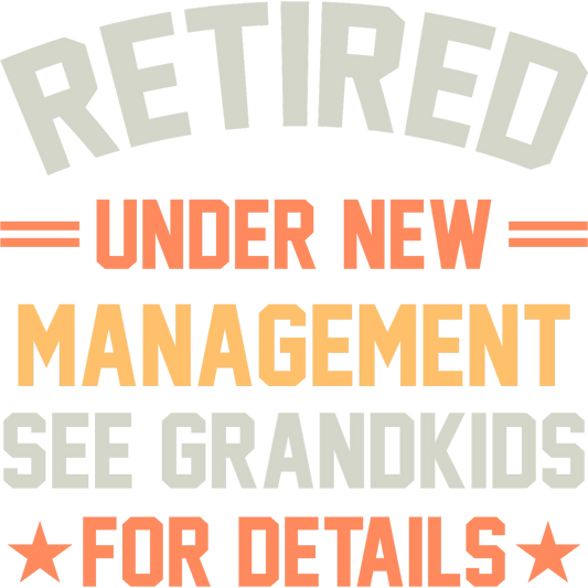 Retired Under New Management See Grandkids For Details