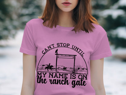 Can't Stop Until My Name Is On The Ranch Gate Shirt