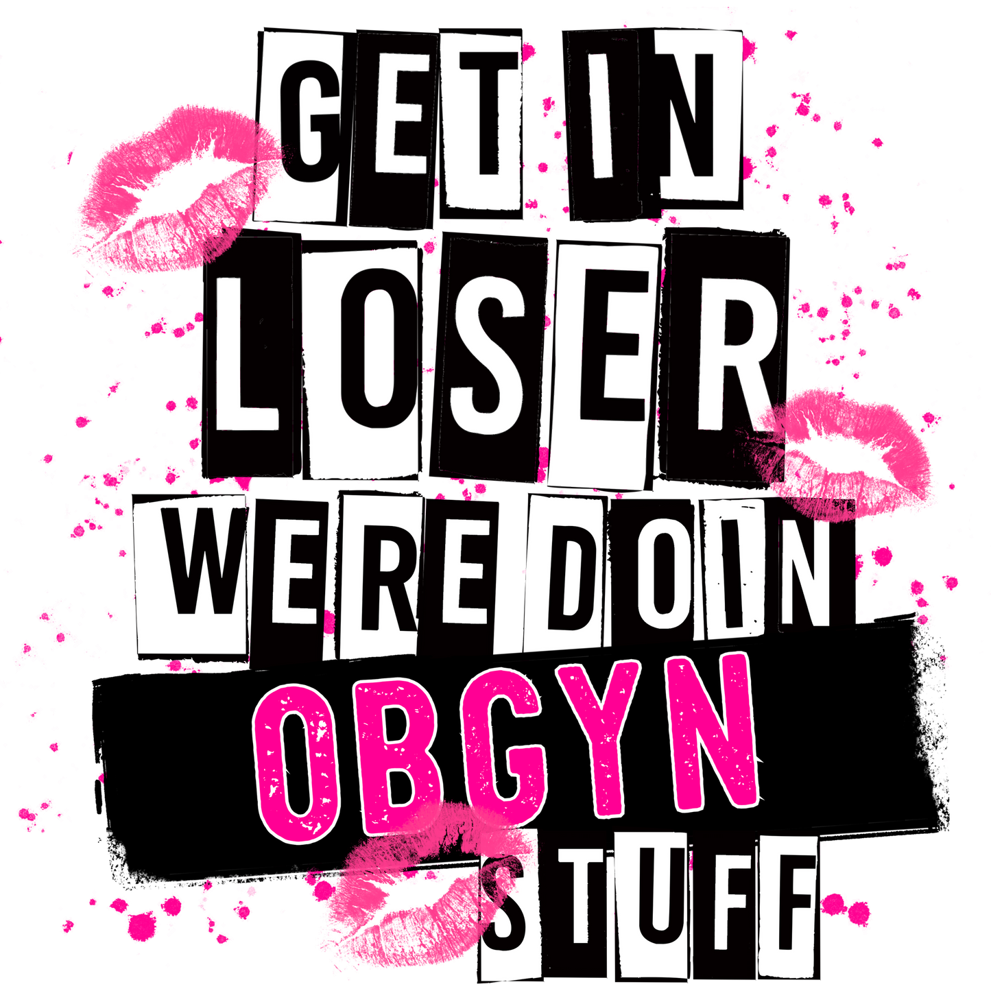 Get In Loser We're Doin OBGYN Stuff graphic shirt