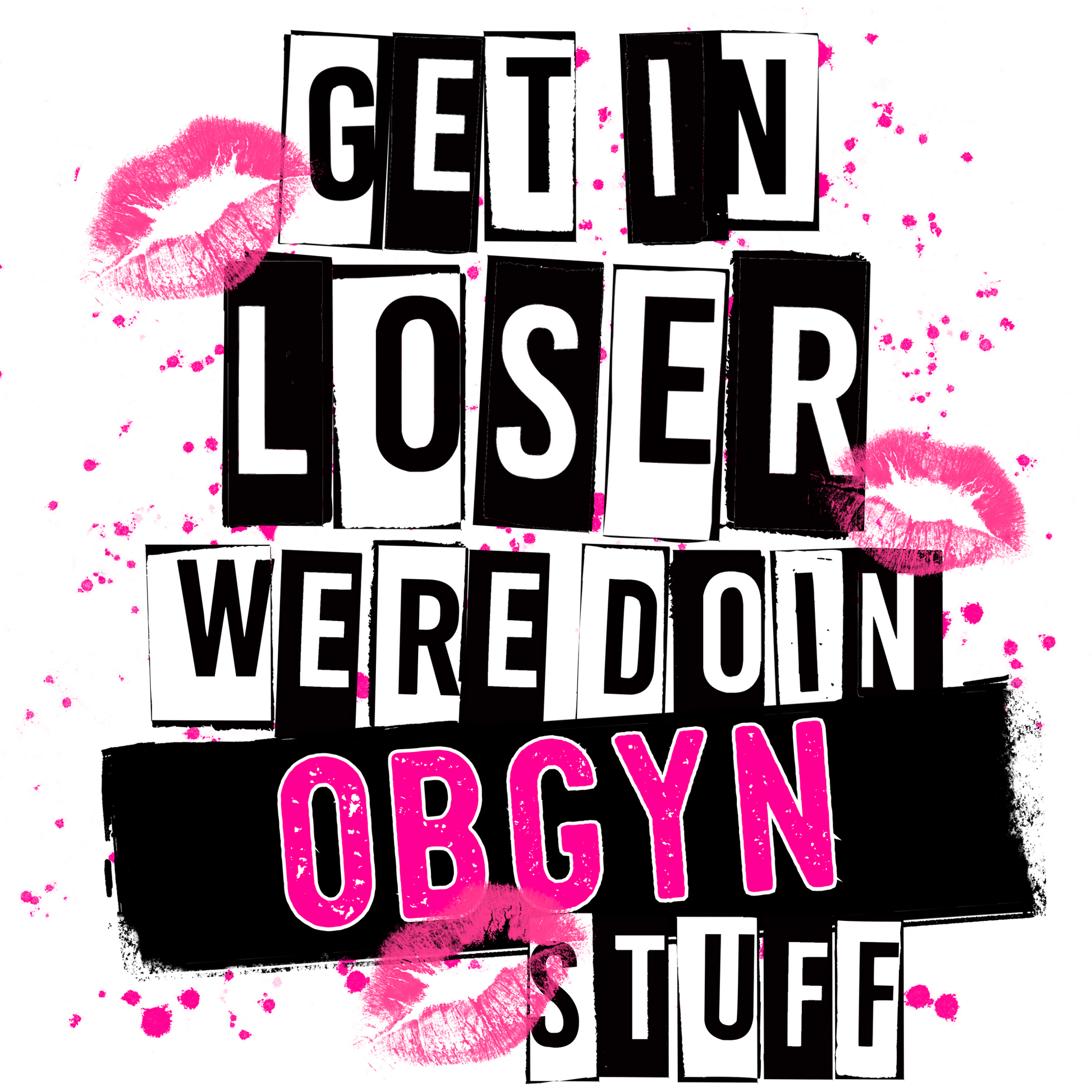 Get In Loser We're Doin OBGYN Stuff graphic shirt