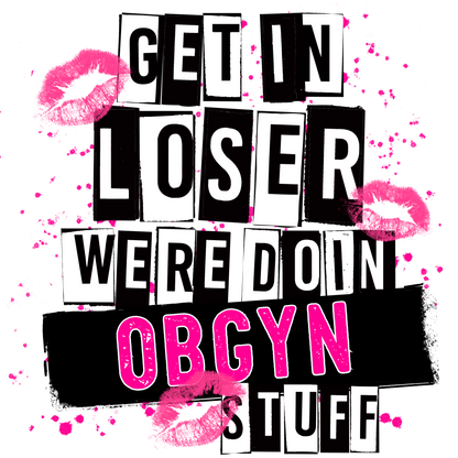 Get In Loser We're Doin OBGYN Stuff graphic shirt