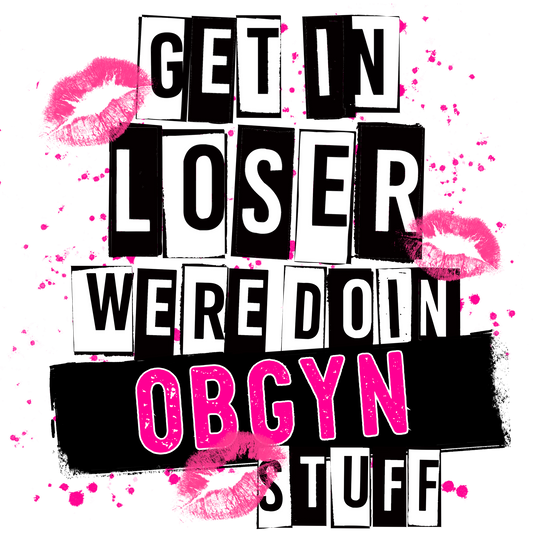 Get In Loser We're Doin OBGYN Stuff graphic shirt