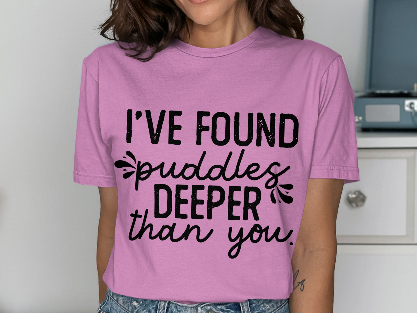 I've Found Puddles Deeper Than You T-shirt