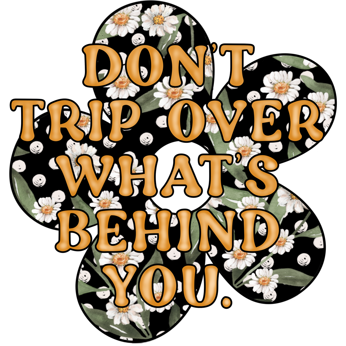 Don't Trip Over What's Behind You Floral Design
